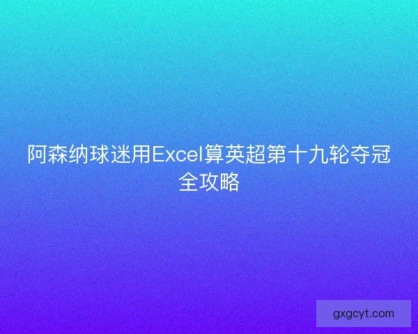 阿森纳球迷用Excel算英超第十九轮夺冠全攻略